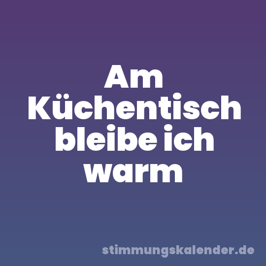 Am Küchentisch bleibe ich warm