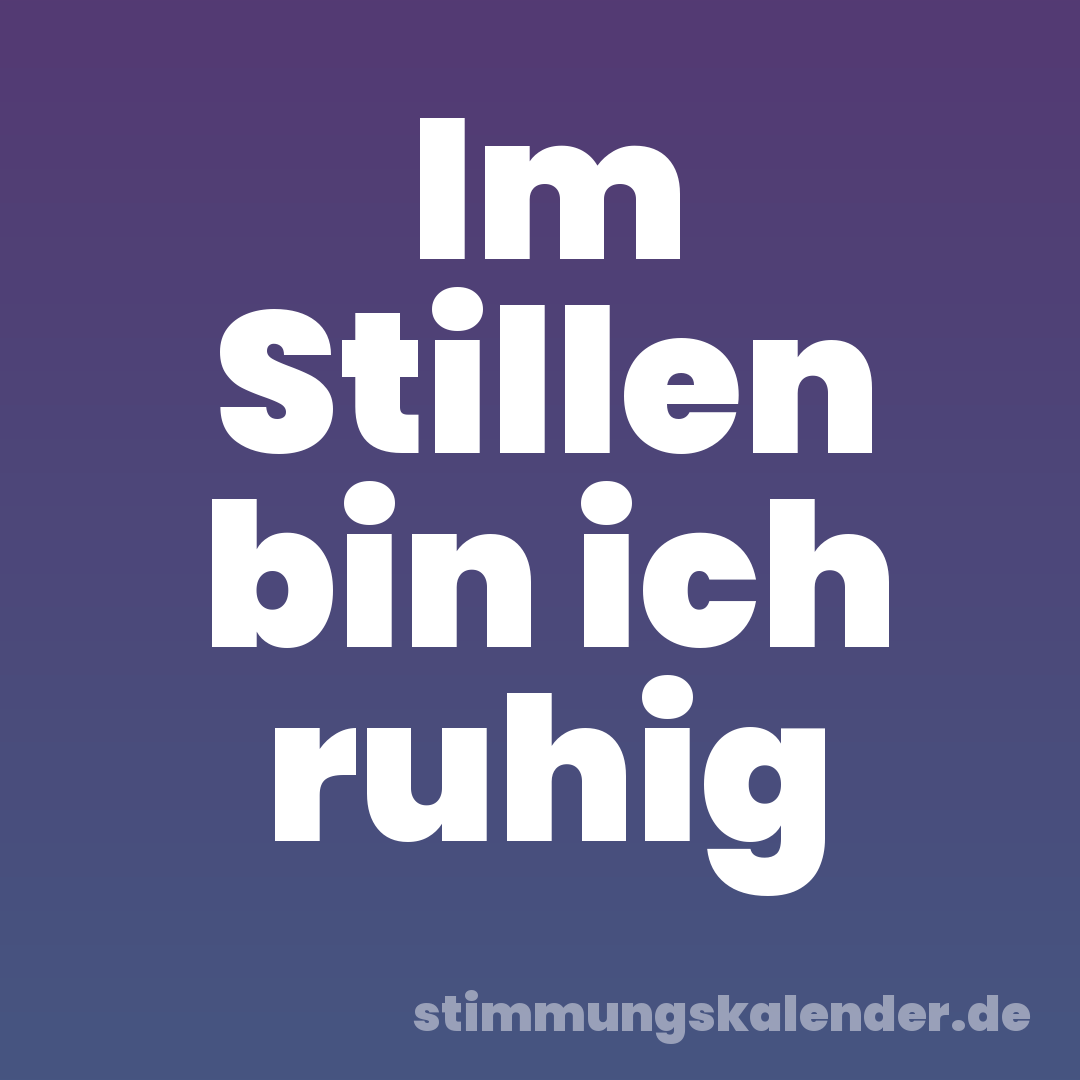 Im Stillen bin ich ruhig