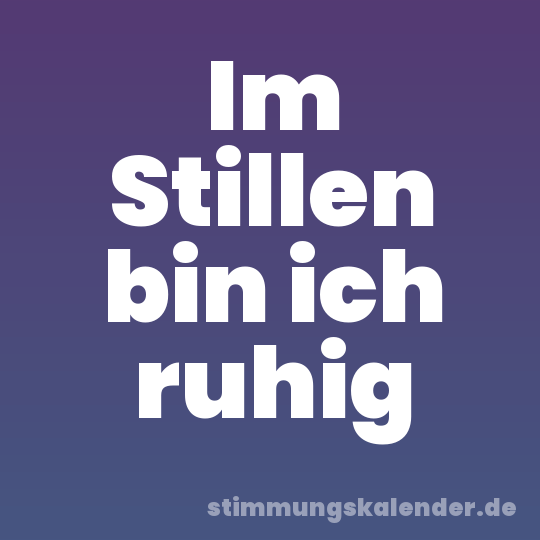 Im Stillen bin ich ruhig