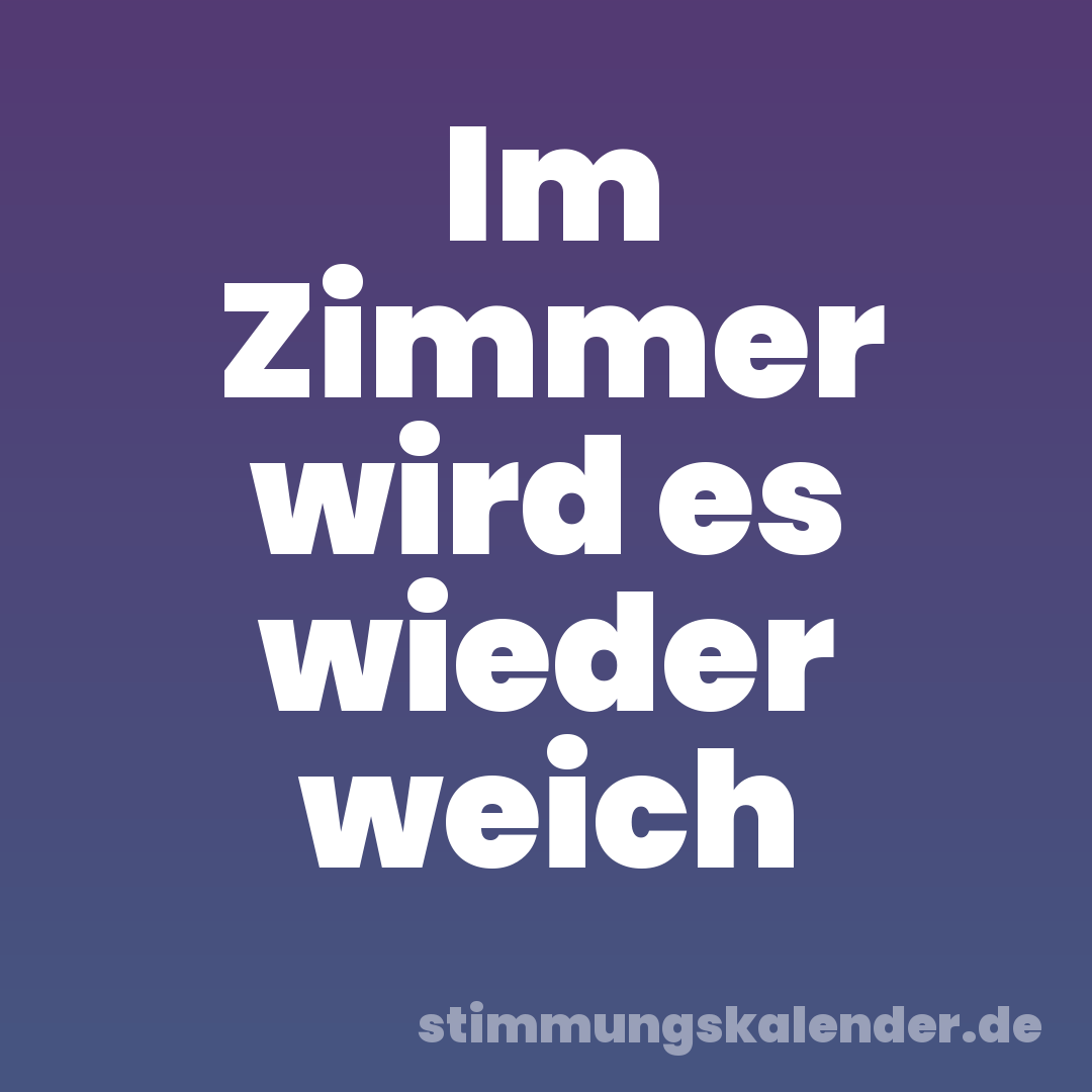 Im Zimmer wird es wieder weich