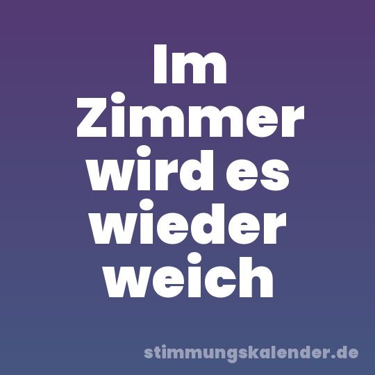 Im Zimmer wird es wieder weich