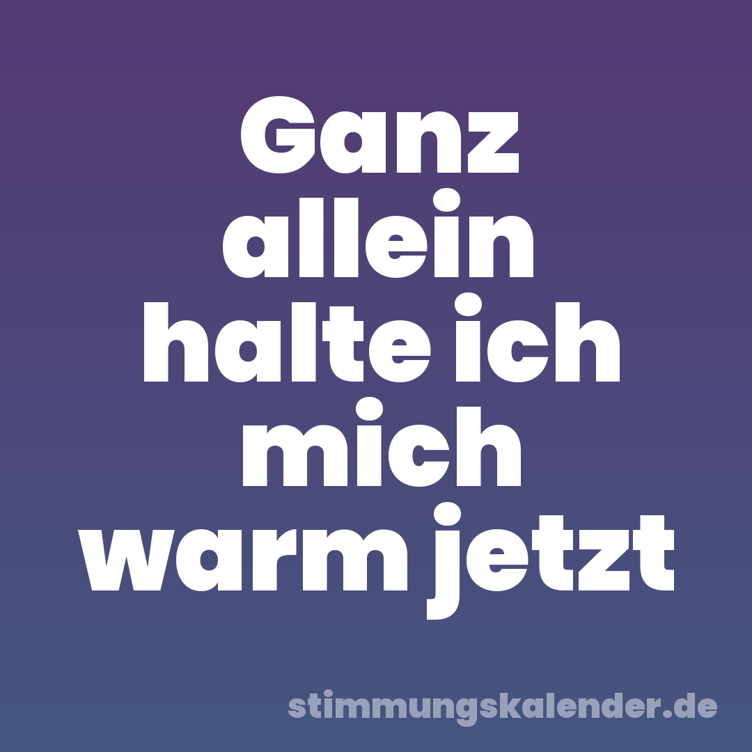 Ganz allein halte ich mich warm jetzt