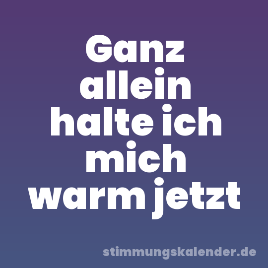 Ganz allein halte ich mich warm jetzt
