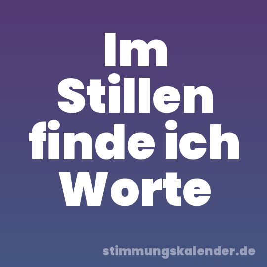 Im Stillen finde ich Worte