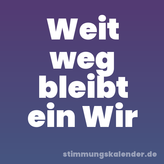 Weit weg bleibt ein Wir