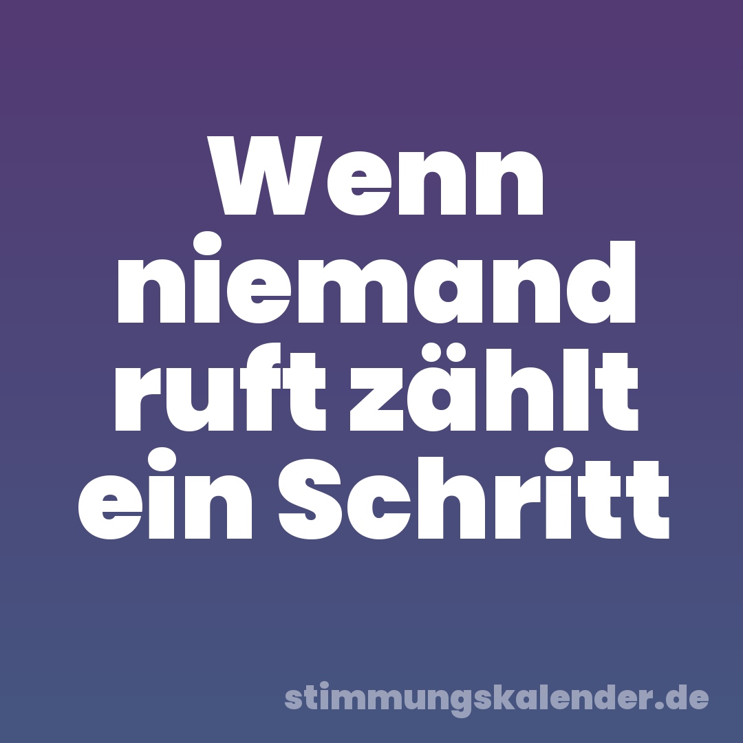 Wenn niemand ruft zählt ein Schritt