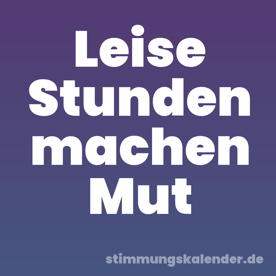 Leise Stunden machen Mut