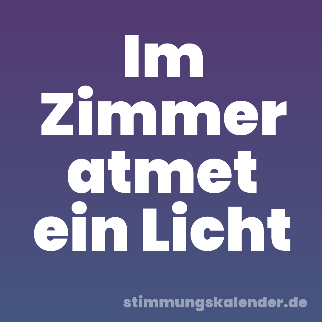 Im Zimmer atmet ein Licht
