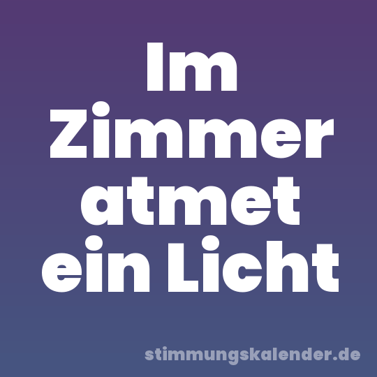 Im Zimmer atmet ein Licht