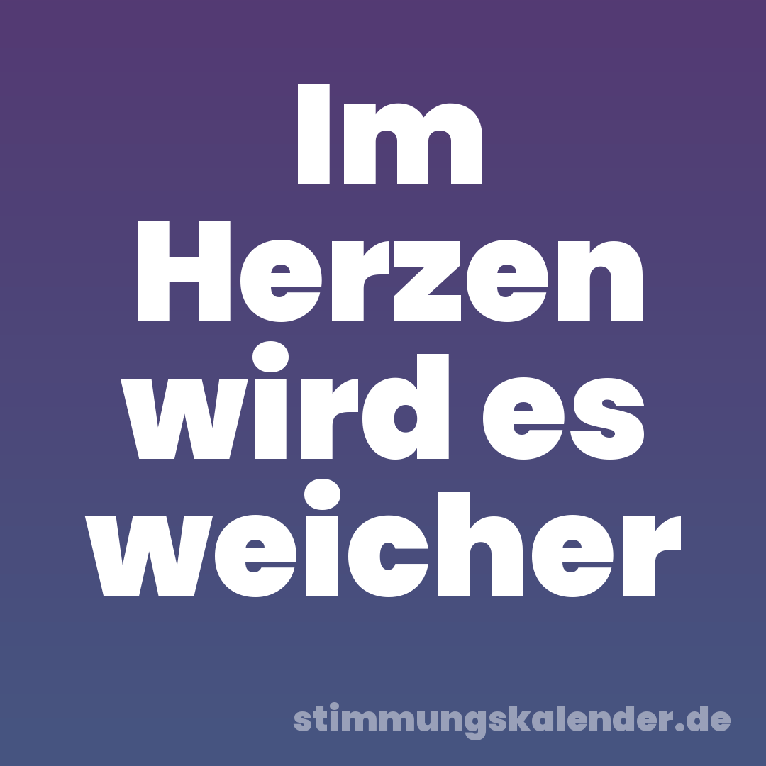 Im Herzen wird es weicher