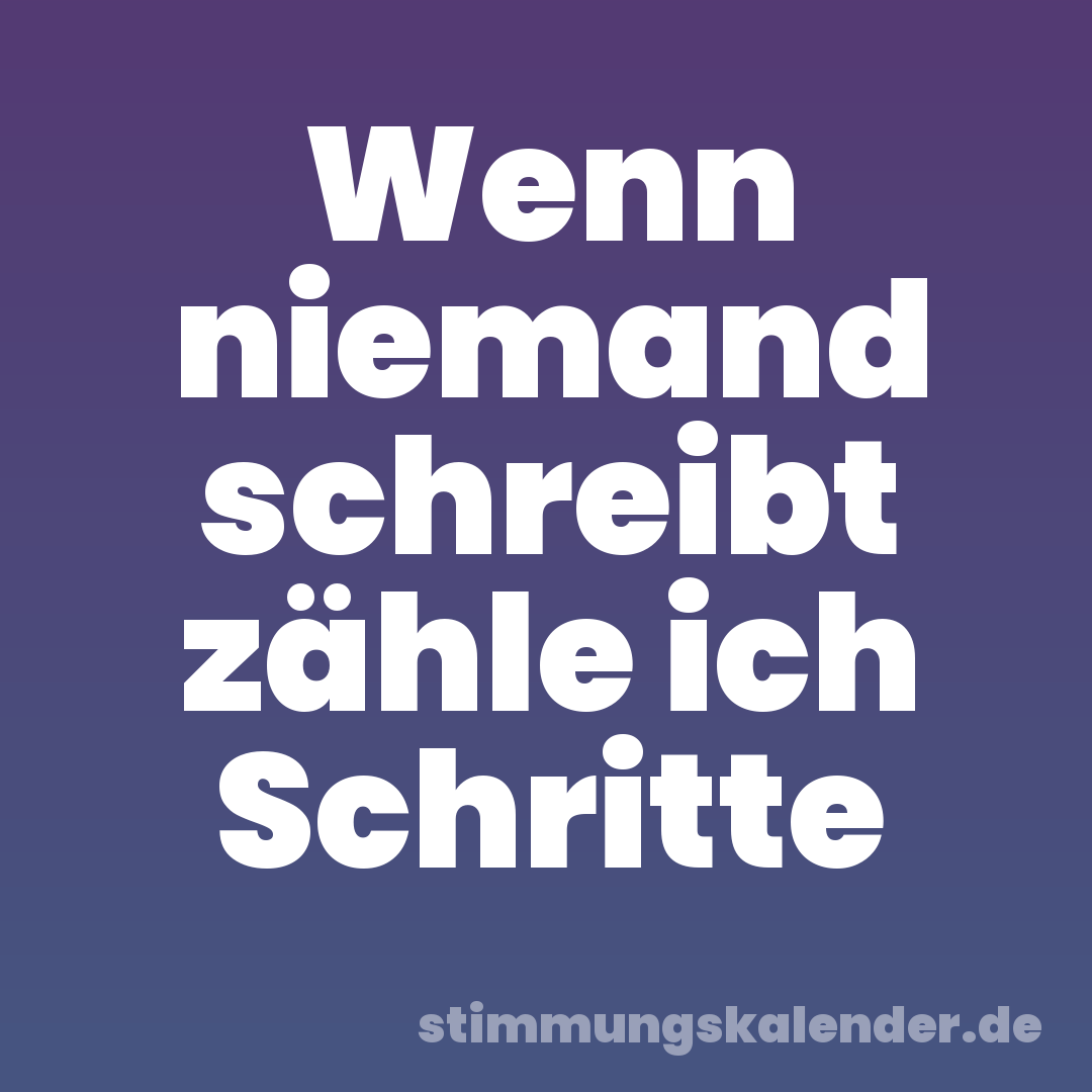 Wenn niemand schreibt zähle ich Schritte