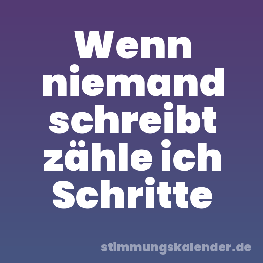 Wenn niemand schreibt zähle ich Schritte