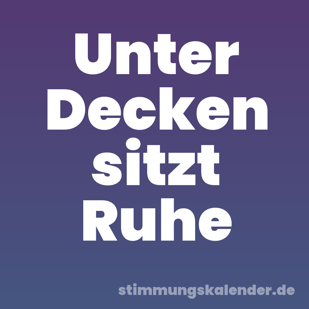 Unter Decken sitzt Ruhe