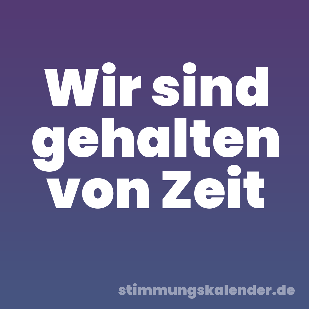 Wir sind gehalten von Zeit