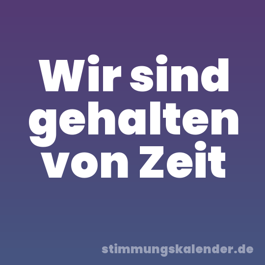 Wir sind gehalten von Zeit