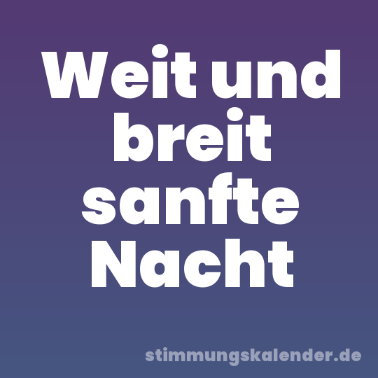 Weit und breit sanfte Nacht
