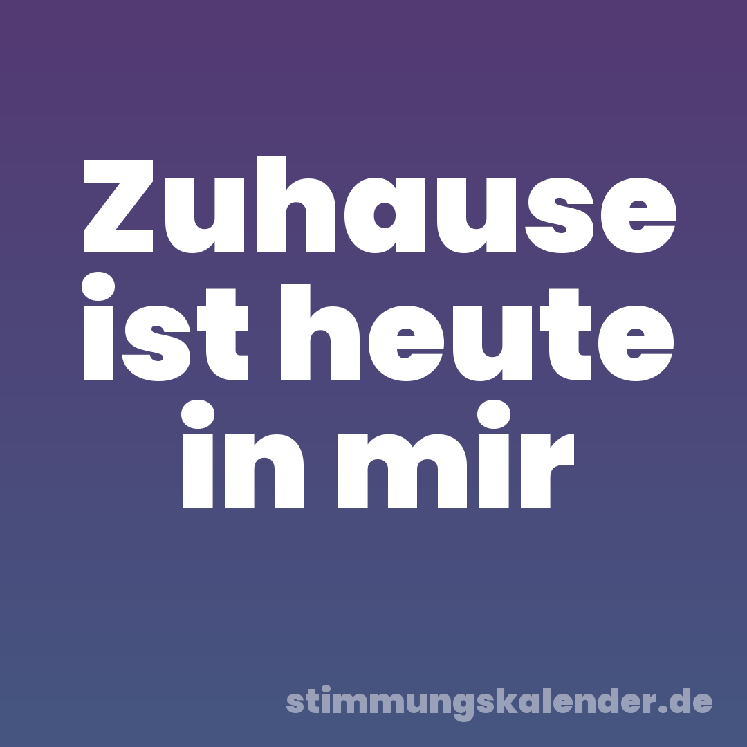 Zuhause ist heute in mir