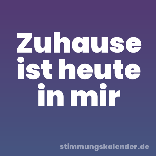 Zuhause ist heute in mir