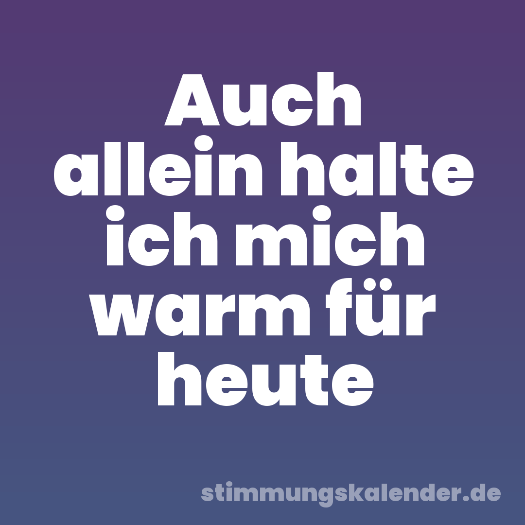 Auch allein halte ich mich warm für heute