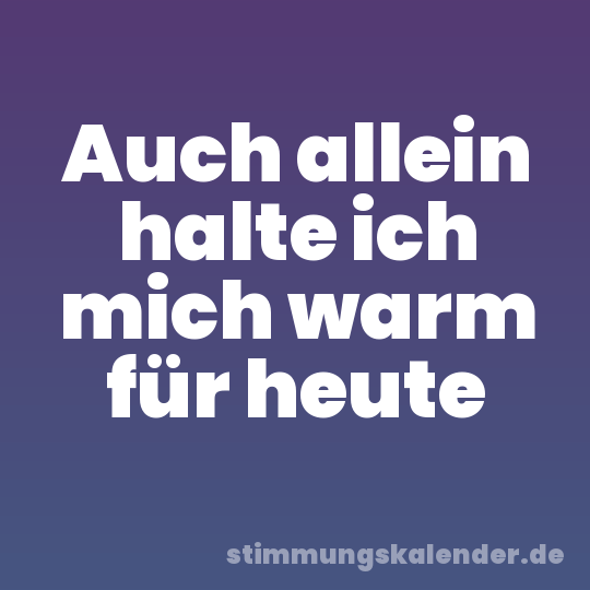 Auch allein halte ich mich warm für heute
