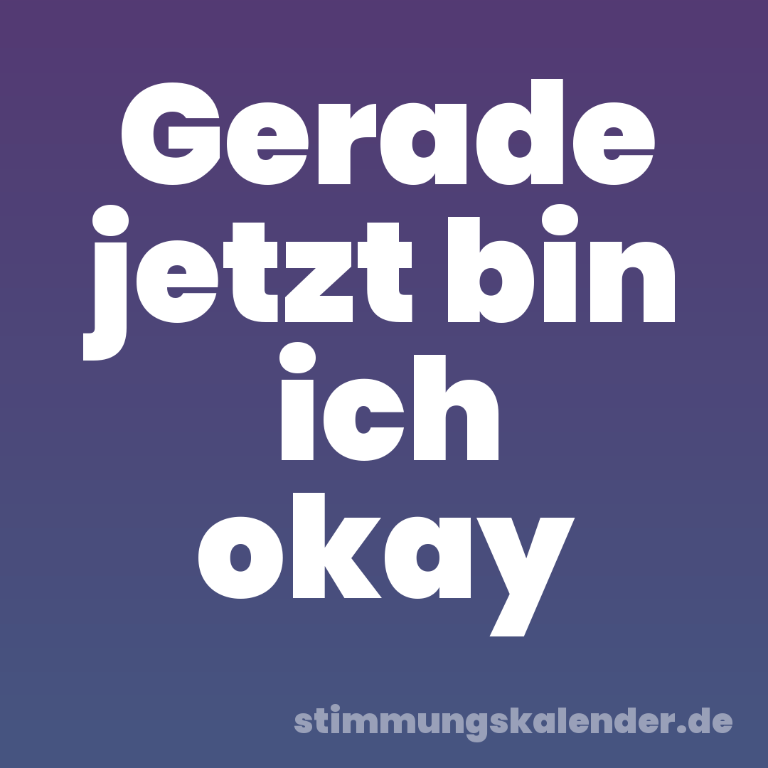 Gerade jetzt bin ich okay