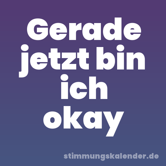 Gerade jetzt bin ich okay