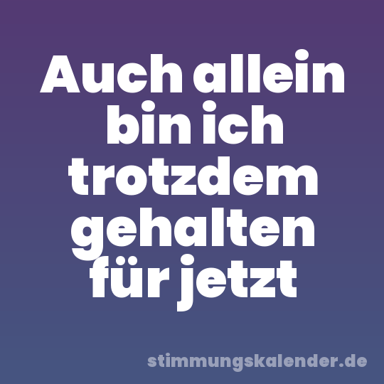 Auch allein bin ich trotzdem gehalten für jetzt
