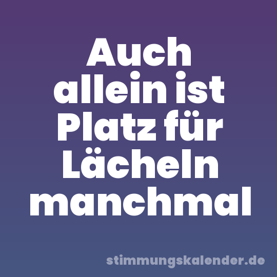 Auch allein ist Platz für Lächeln manchmal