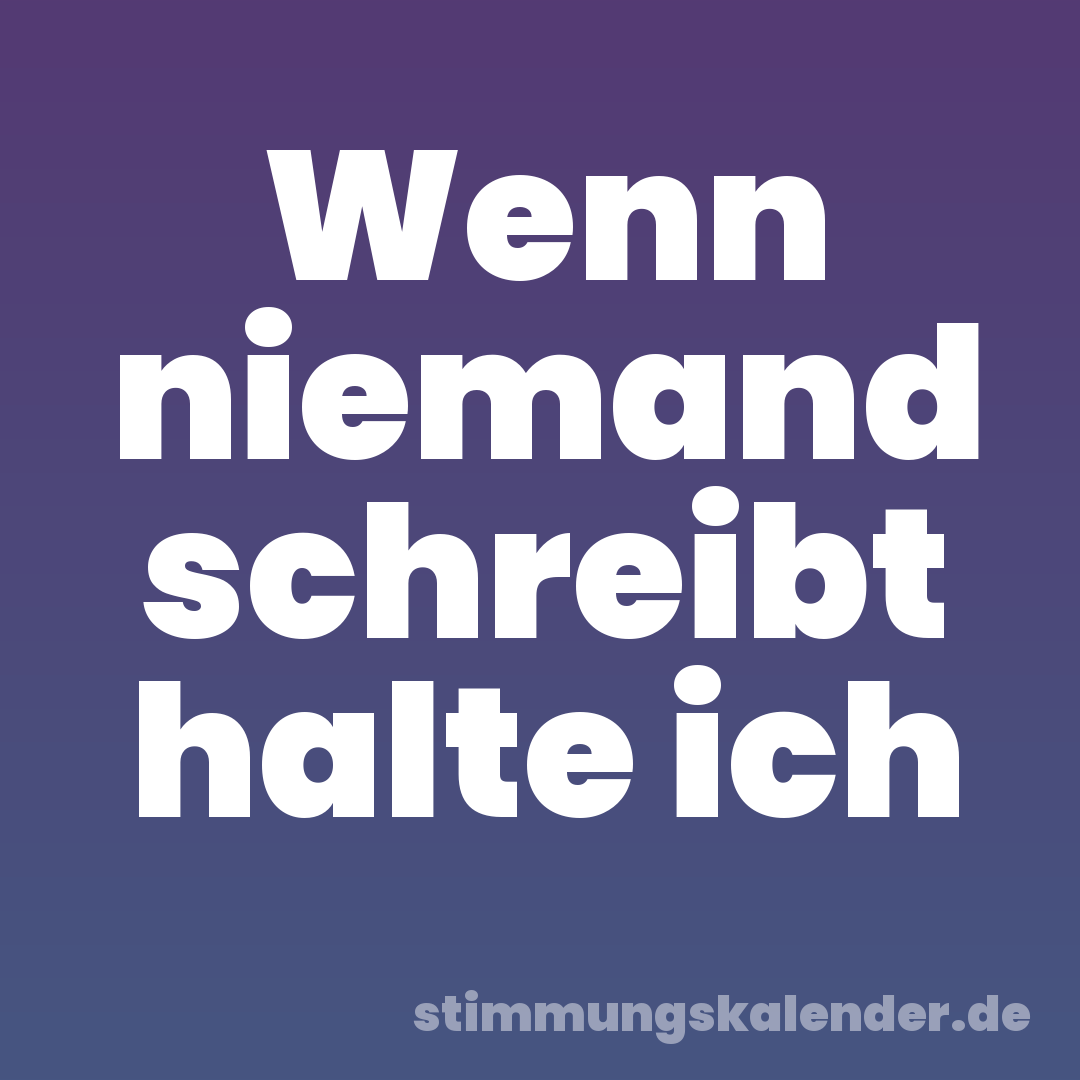 Wenn niemand schreibt halte ich
