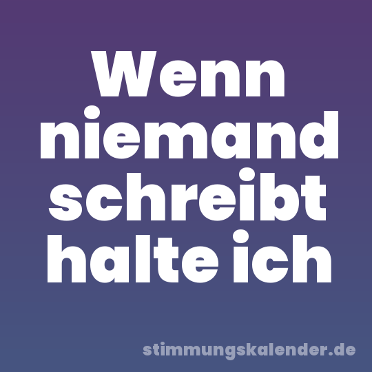 Wenn niemand schreibt halte ich