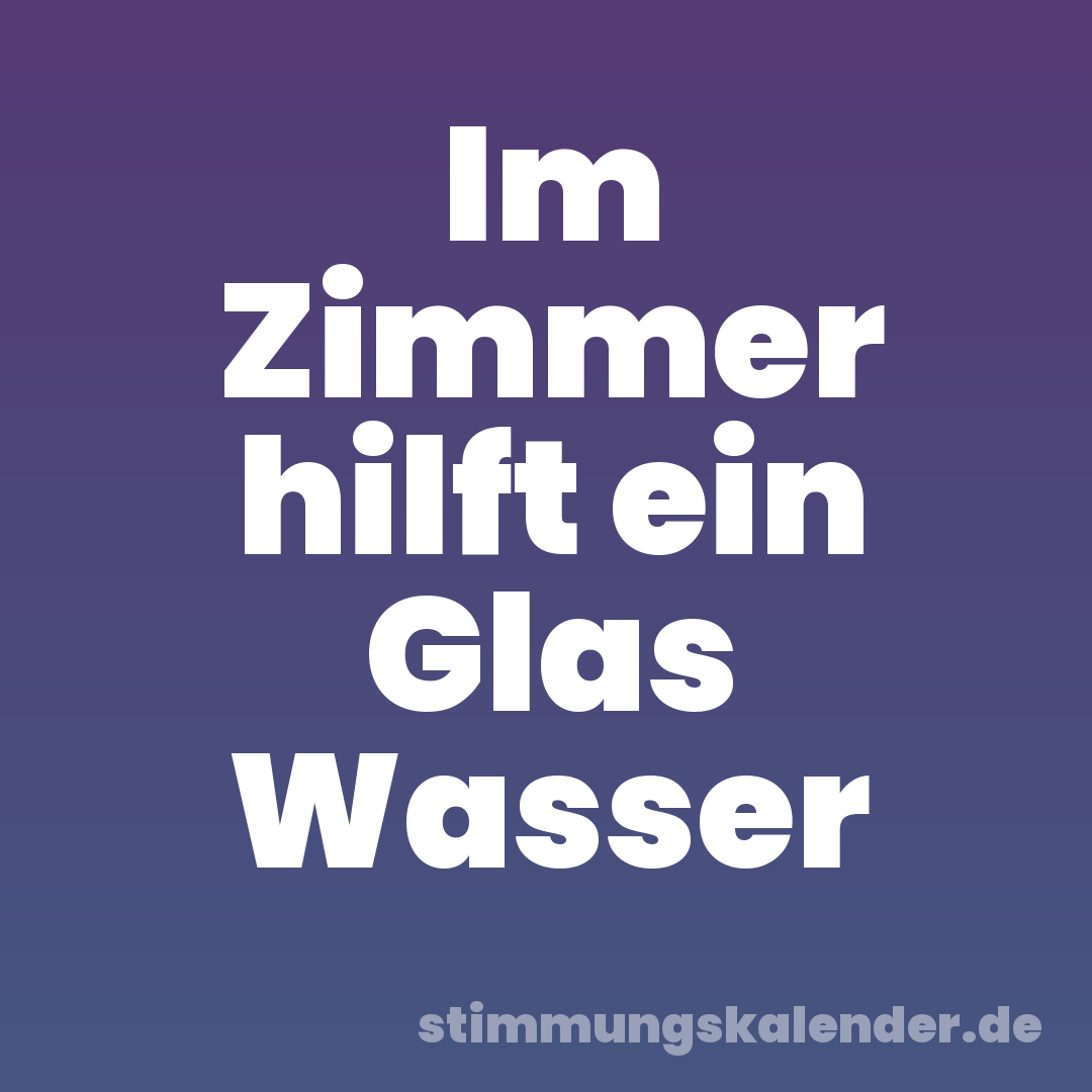 Im Zimmer hilft ein Glas Wasser