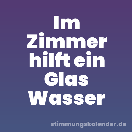Im Zimmer hilft ein Glas Wasser