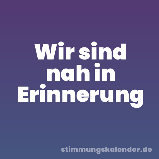 Wir sind nah in Erinnerung