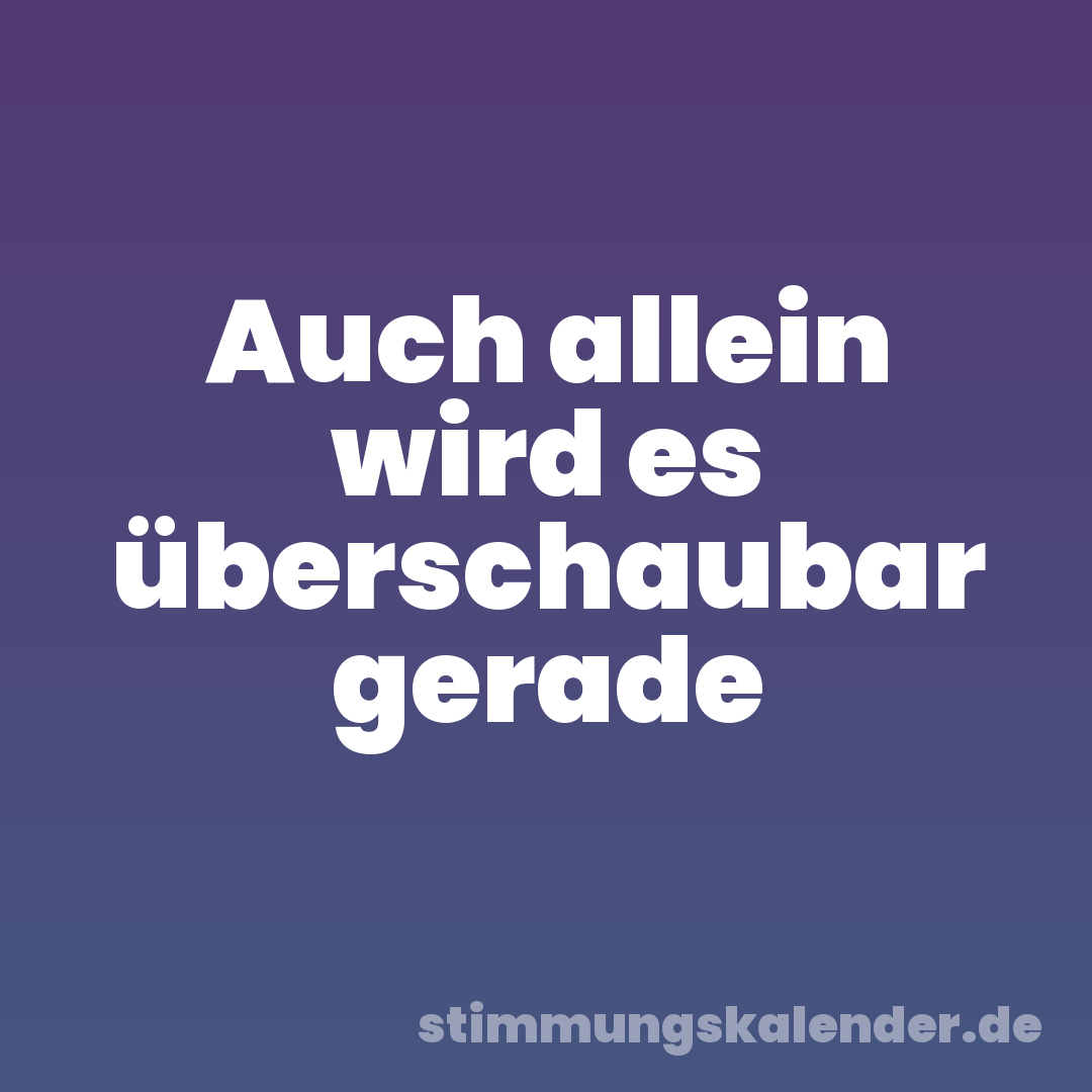 Auch allein wird es überschaubar gerade