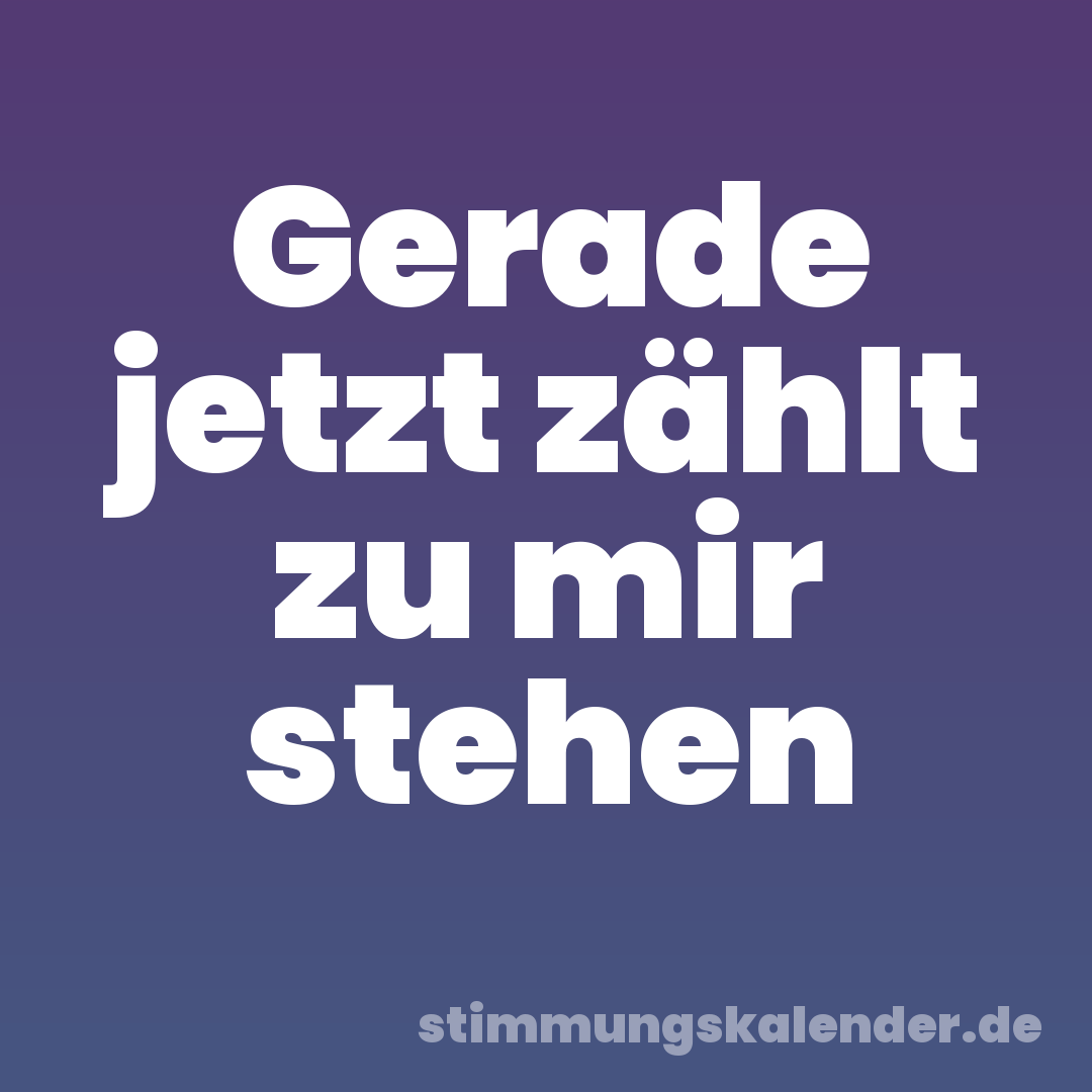 Gerade jetzt zählt zu mir stehen