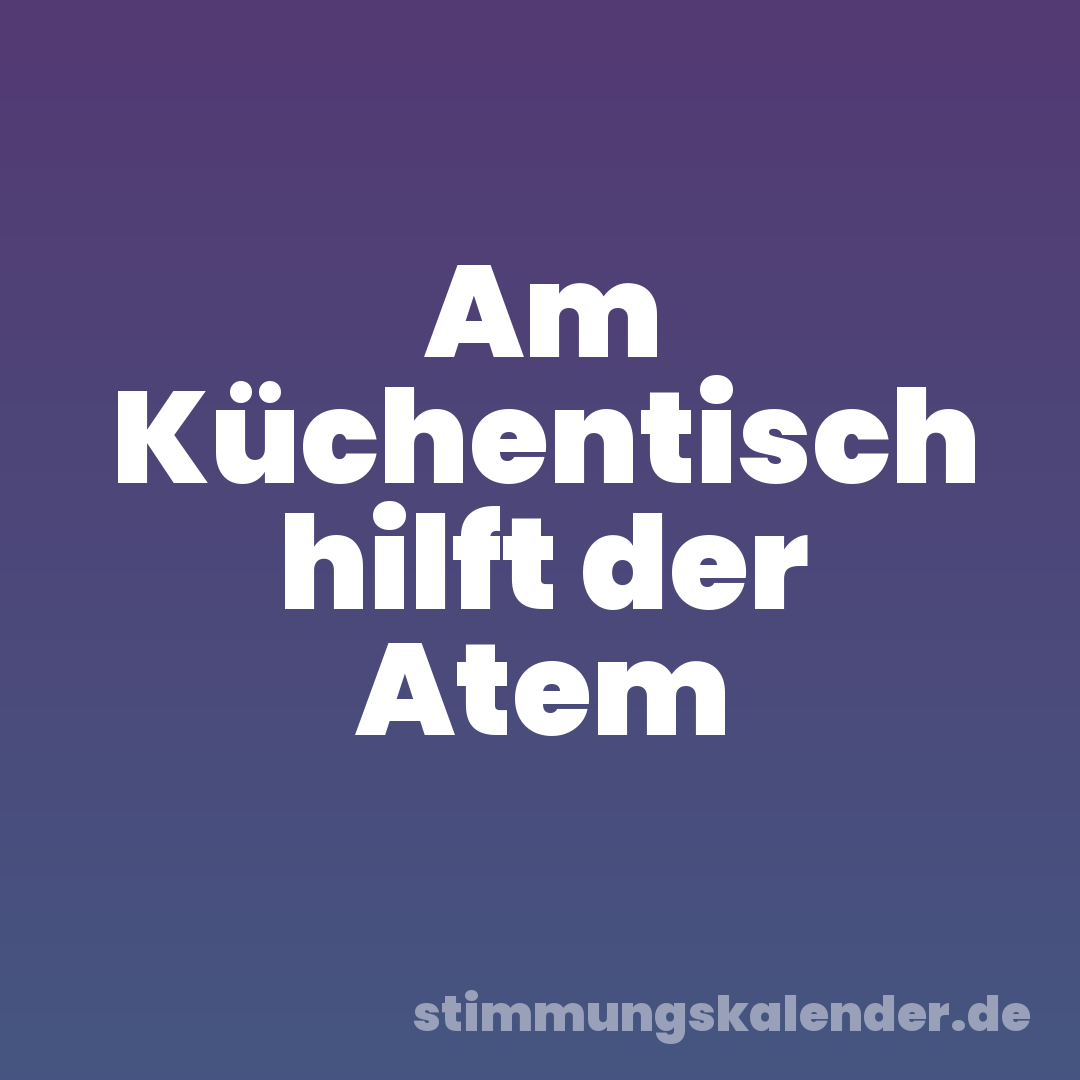 Am Küchentisch hilft der Atem