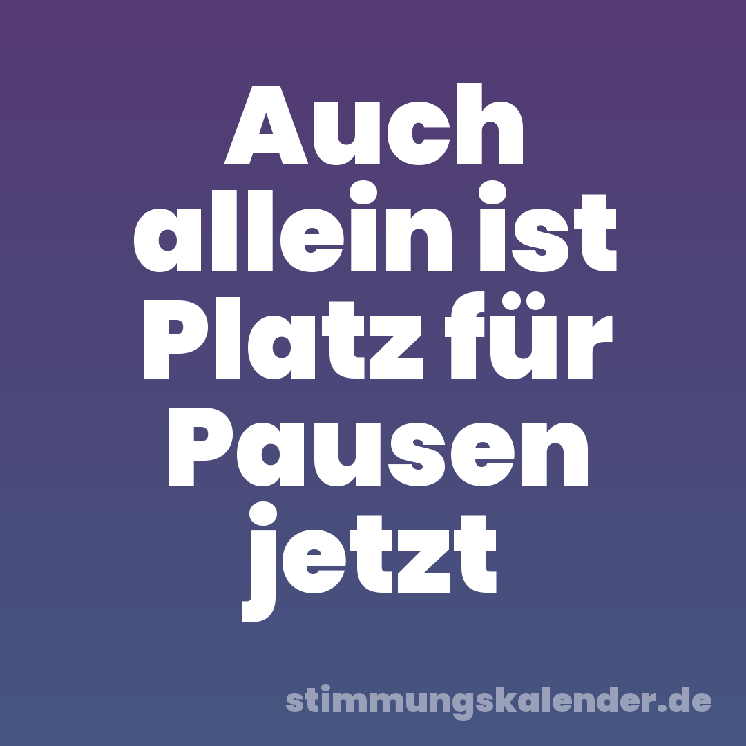 Auch allein ist Platz für Pausen jetzt