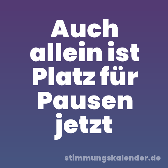 Auch allein ist Platz für Pausen jetzt