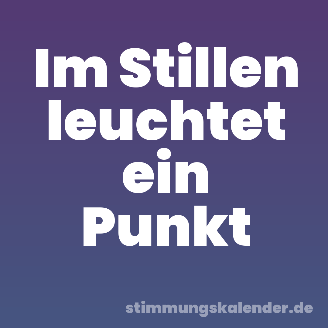 Im Stillen leuchtet ein Punkt