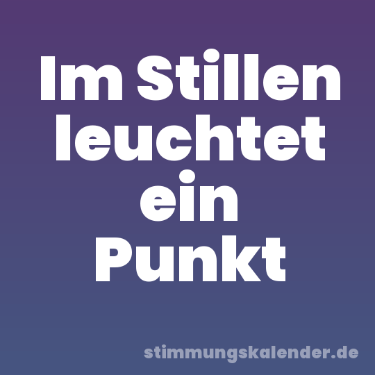 Im Stillen leuchtet ein Punkt