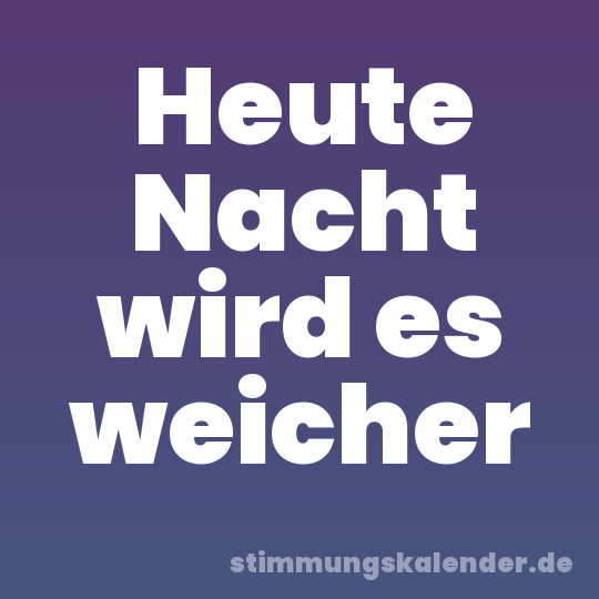 Heute Nacht wird es weicher