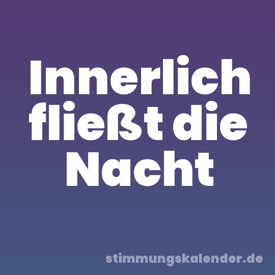 Innerlich fließt die Nacht