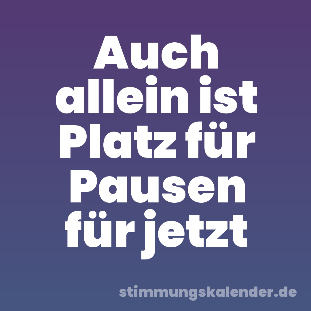 Auch allein ist Platz für Pausen für jetzt