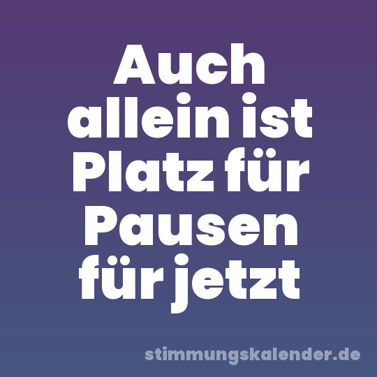 Auch allein ist Platz für Pausen für jetzt