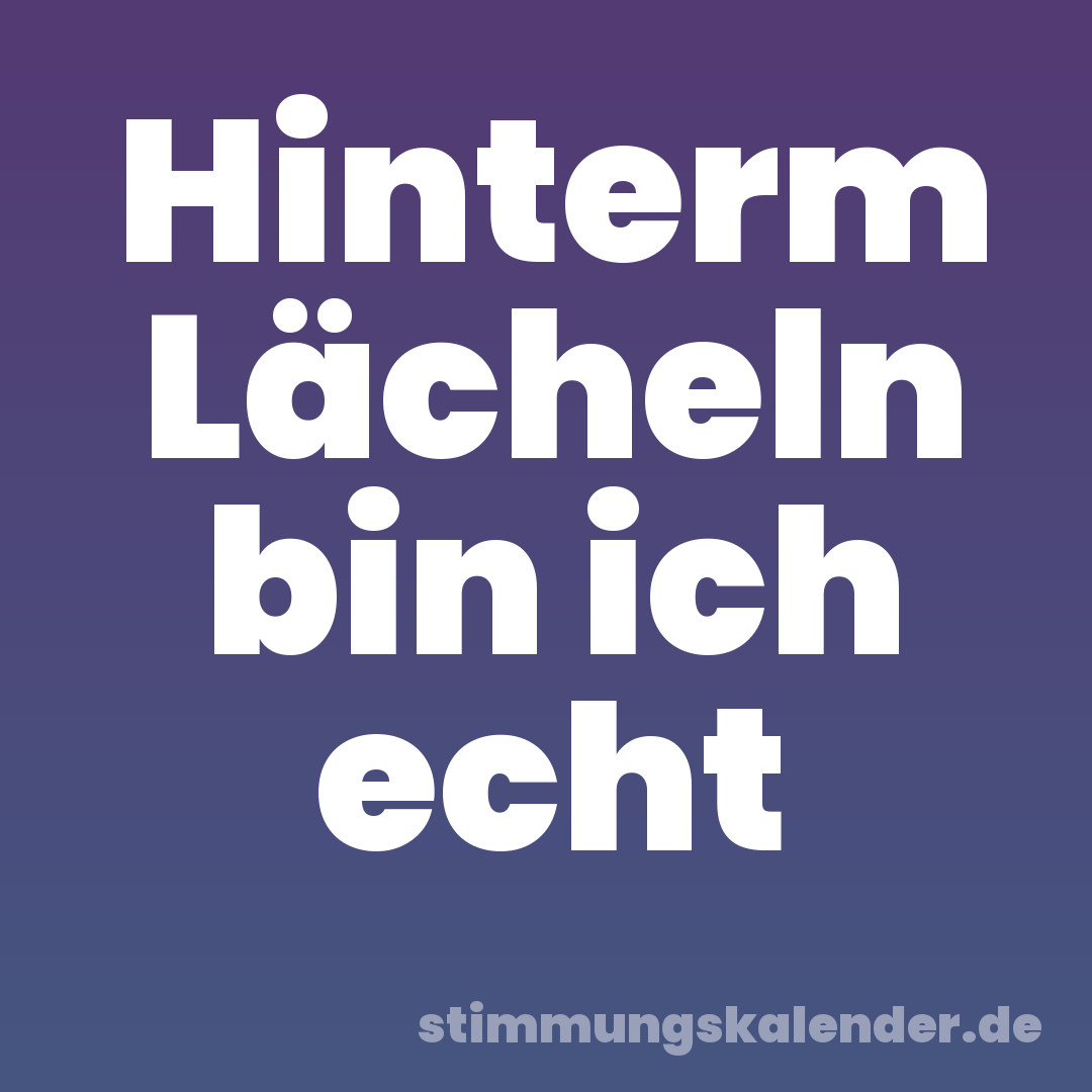 Hinterm Lächeln bin ich echt