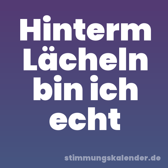Hinterm Lächeln bin ich echt