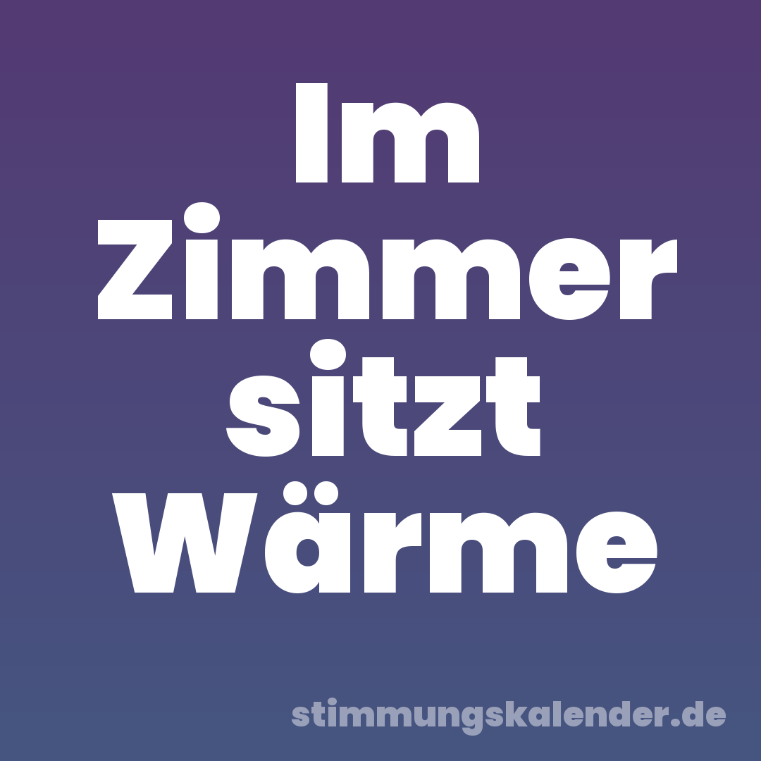 Im Zimmer sitzt Wärme