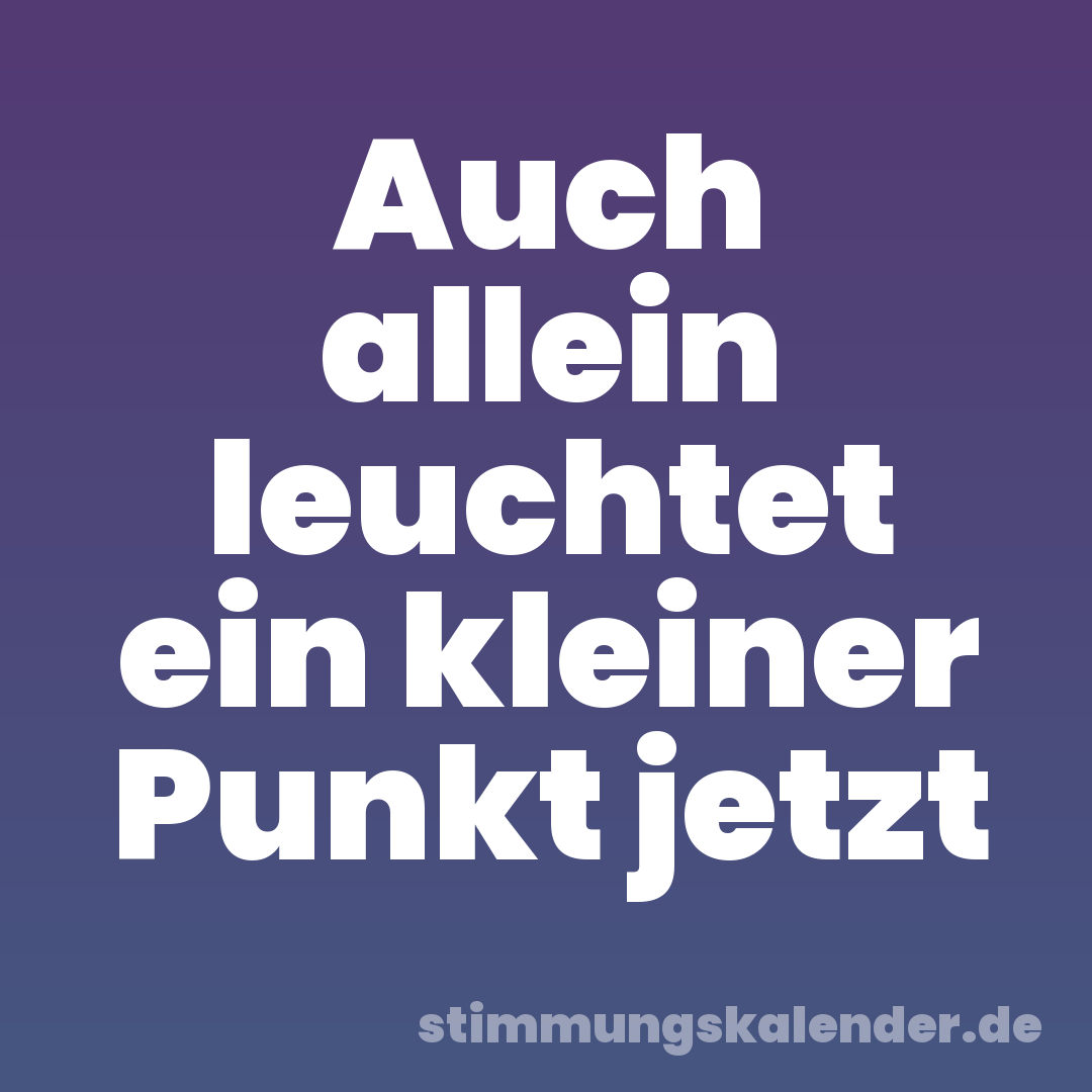 Auch allein leuchtet ein kleiner Punkt jetzt