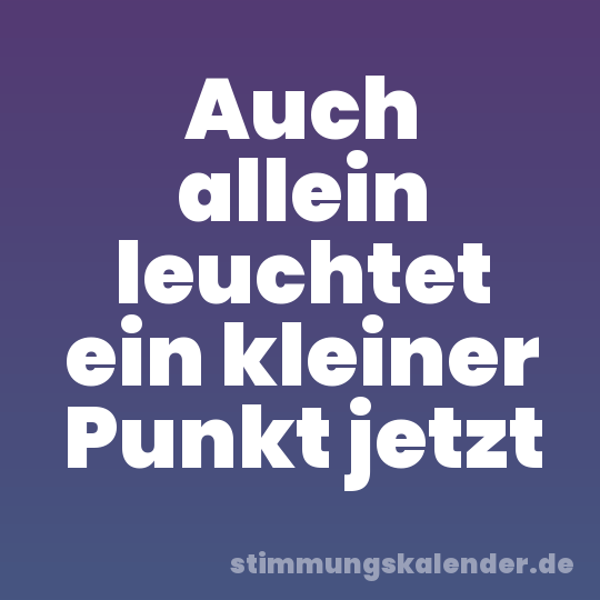 Auch allein leuchtet ein kleiner Punkt jetzt