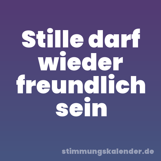 Stille darf wieder freundlich sein